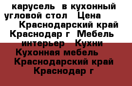 “карусель“ в кухонный угловой стол › Цена ­ 2 000 - Краснодарский край, Краснодар г. Мебель, интерьер » Кухни. Кухонная мебель   . Краснодарский край,Краснодар г.